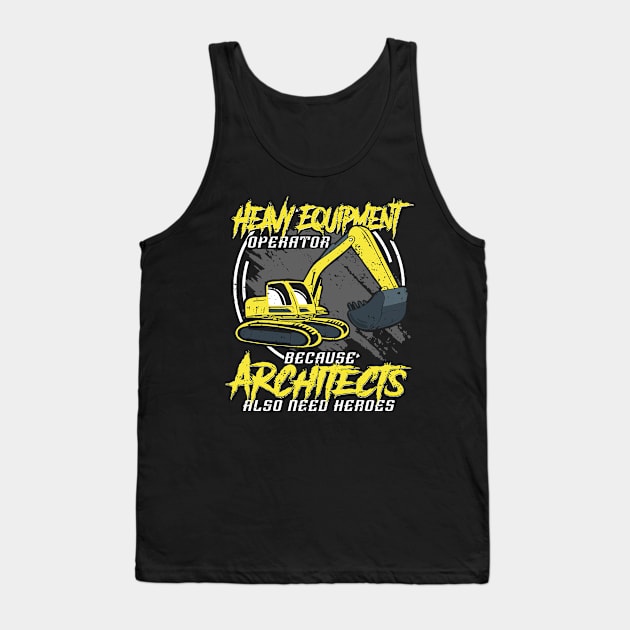 Heavy Equipment Operators because Architects Tank Top by HBfunshirts